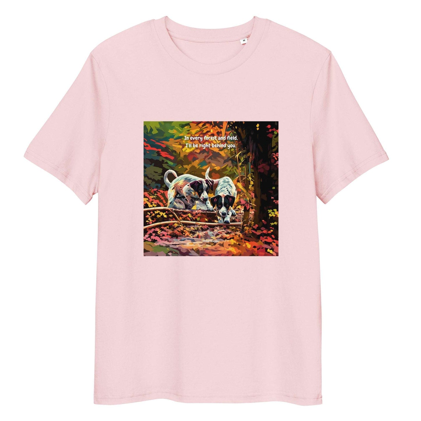 T-Shirt - In every forest and field, I’ll be right behind you Cotton Pink